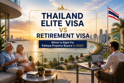thailand-elite-visa-vs-retirement-visa-which-is-right-for-pattaya-property-buyers-in-2026